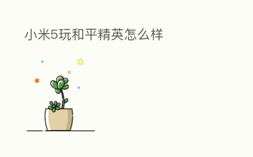 小米5玩和平精英怎么樣
