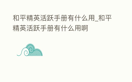 和平精英活躍手冊有什么用_和平精英活躍手冊有什么用啊