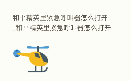 和平精英里緊急呼叫器怎么打開_和平精英里緊急呼叫器怎么打開設置