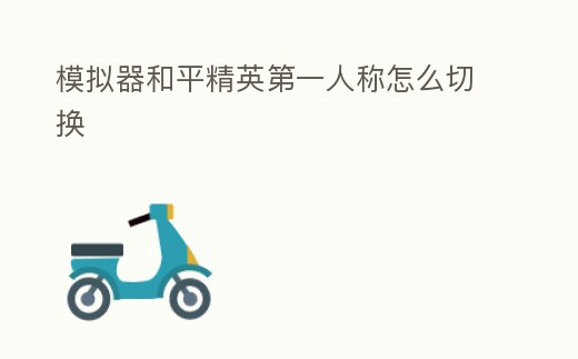 模擬器和平精英第一人稱怎么切換